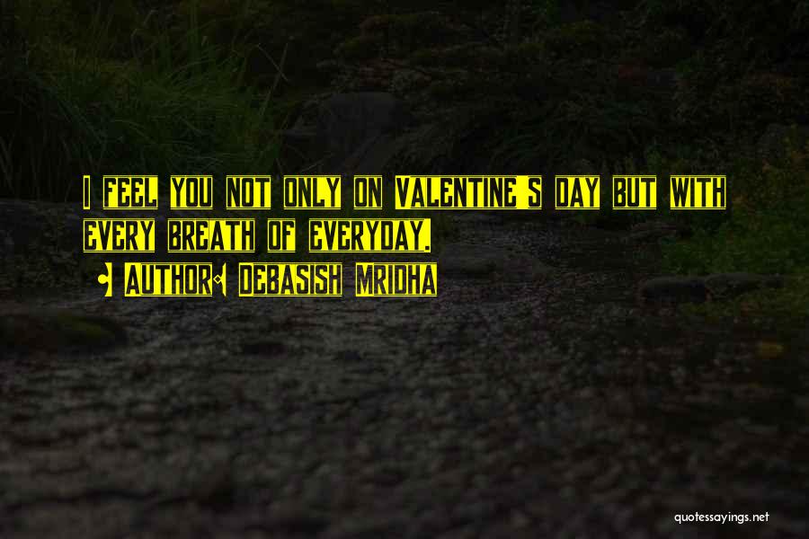 Debasish Mridha Quotes: I Feel You Not Only On Valentine's Day But With Every Breath Of Everyday.