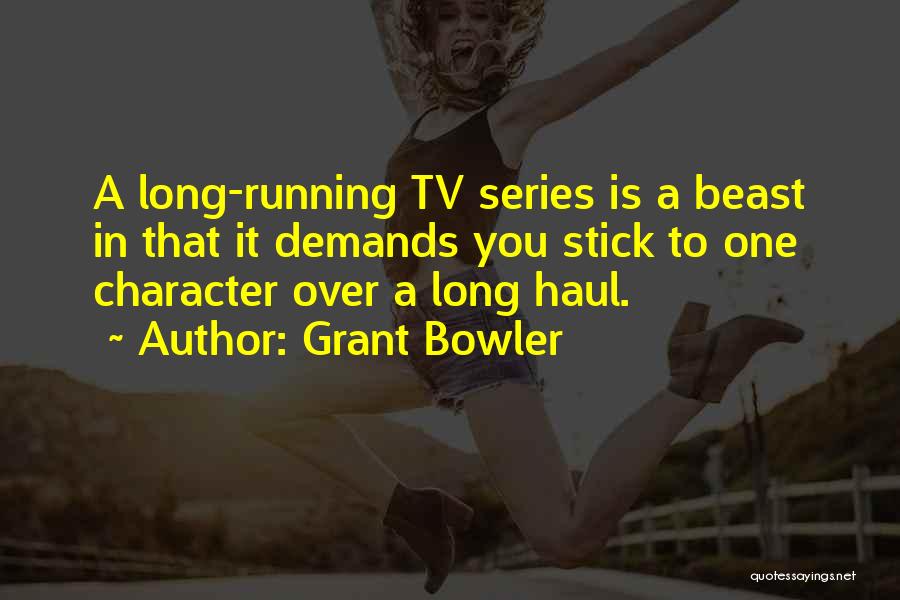 Grant Bowler Quotes: A Long-running Tv Series Is A Beast In That It Demands You Stick To One Character Over A Long Haul.