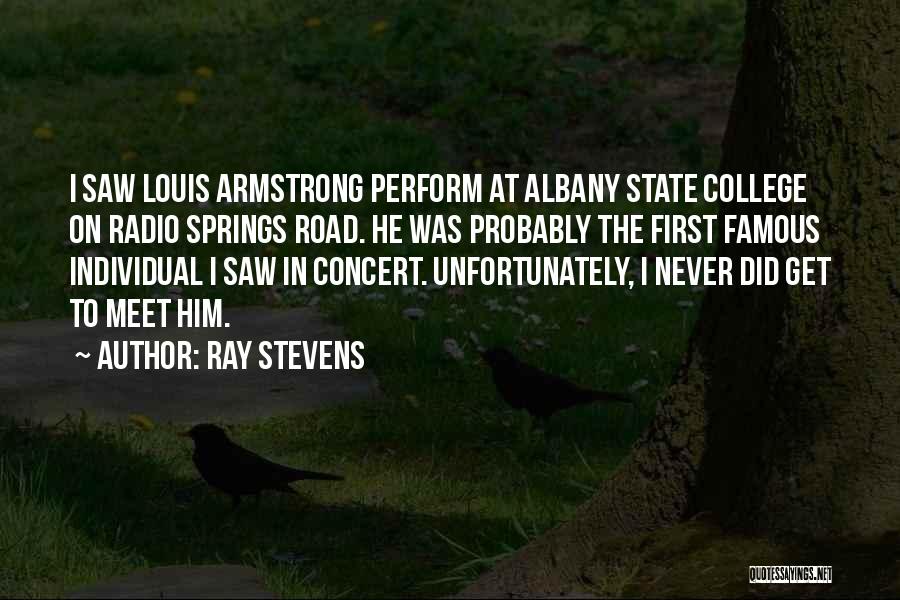 Ray Stevens Quotes: I Saw Louis Armstrong Perform At Albany State College On Radio Springs Road. He Was Probably The First Famous Individual