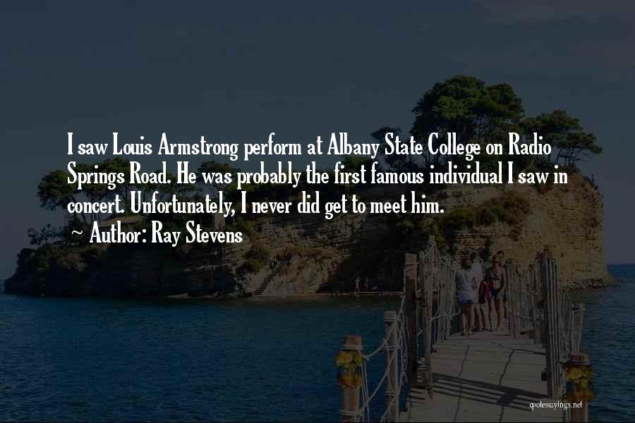 Ray Stevens Quotes: I Saw Louis Armstrong Perform At Albany State College On Radio Springs Road. He Was Probably The First Famous Individual