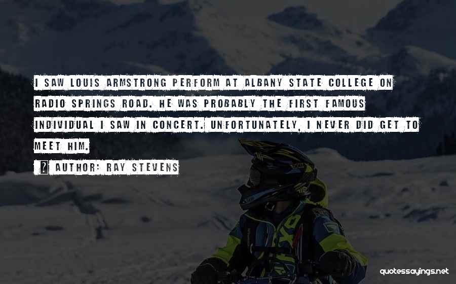 Ray Stevens Quotes: I Saw Louis Armstrong Perform At Albany State College On Radio Springs Road. He Was Probably The First Famous Individual