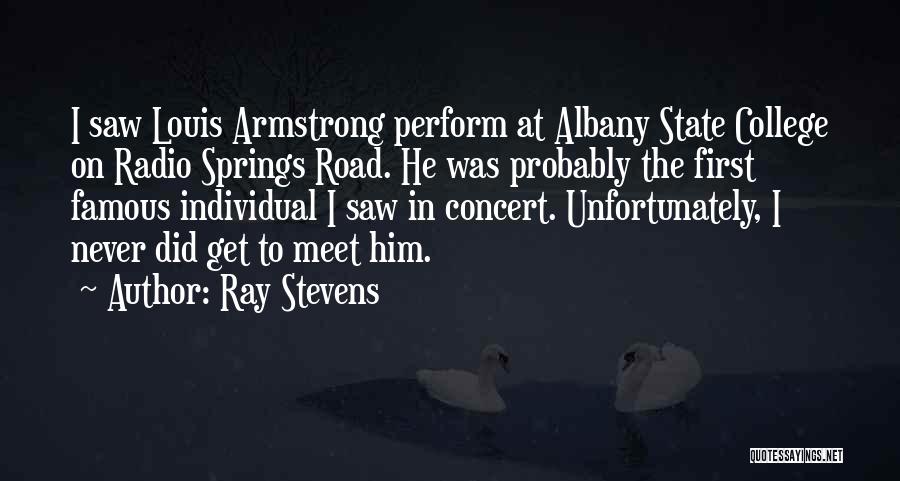 Ray Stevens Quotes: I Saw Louis Armstrong Perform At Albany State College On Radio Springs Road. He Was Probably The First Famous Individual