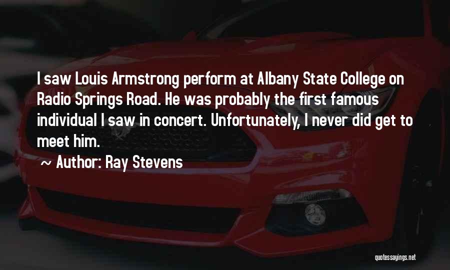 Ray Stevens Quotes: I Saw Louis Armstrong Perform At Albany State College On Radio Springs Road. He Was Probably The First Famous Individual