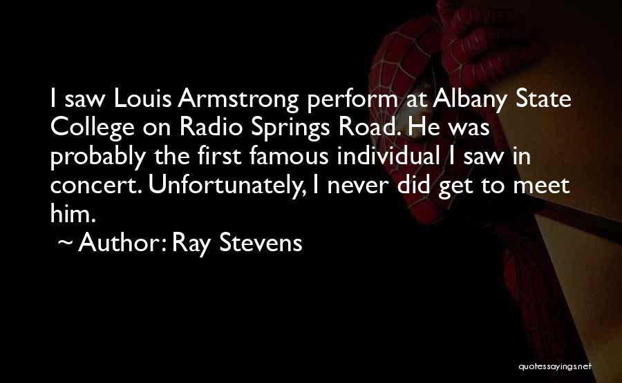 Ray Stevens Quotes: I Saw Louis Armstrong Perform At Albany State College On Radio Springs Road. He Was Probably The First Famous Individual