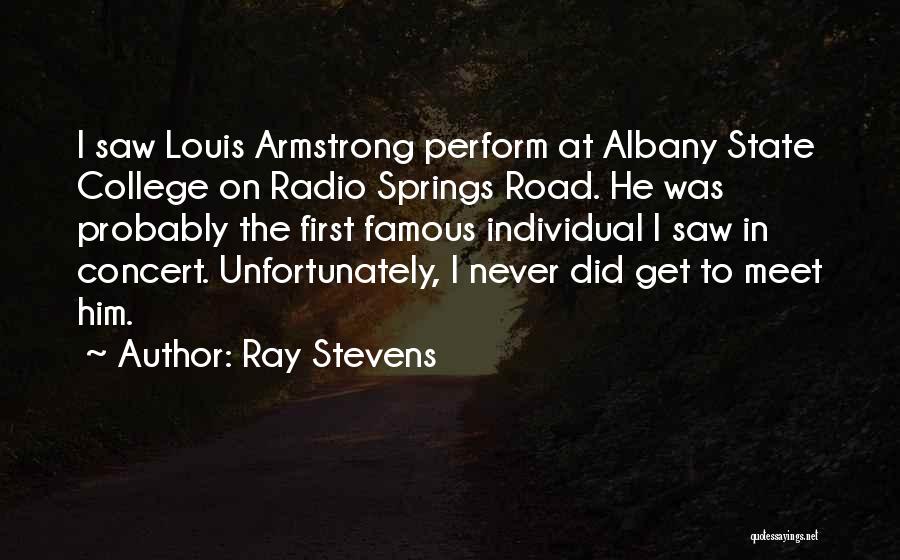 Ray Stevens Quotes: I Saw Louis Armstrong Perform At Albany State College On Radio Springs Road. He Was Probably The First Famous Individual