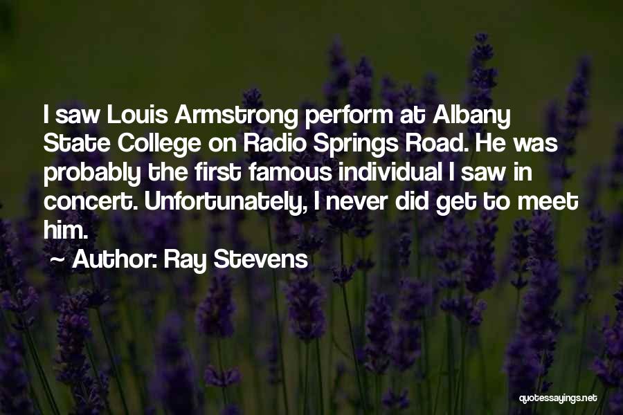 Ray Stevens Quotes: I Saw Louis Armstrong Perform At Albany State College On Radio Springs Road. He Was Probably The First Famous Individual