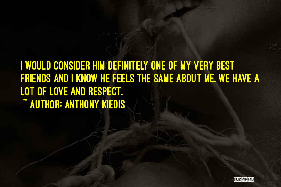 Anthony Kiedis Quotes: I Would Consider Him Definitely One Of My Very Best Friends And I Know He Feels The Same About Me.