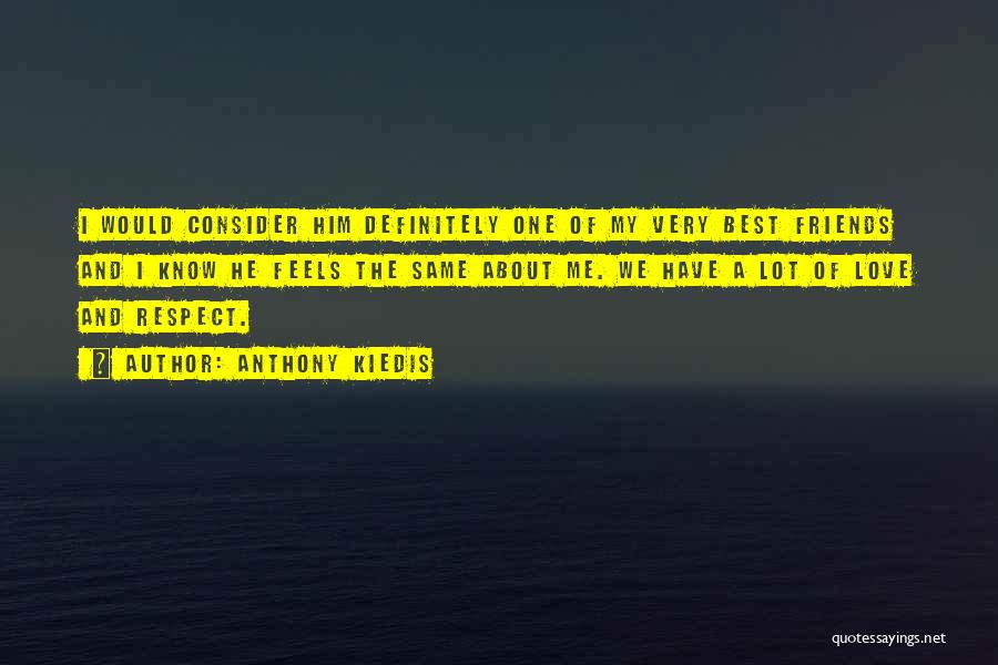 Anthony Kiedis Quotes: I Would Consider Him Definitely One Of My Very Best Friends And I Know He Feels The Same About Me.