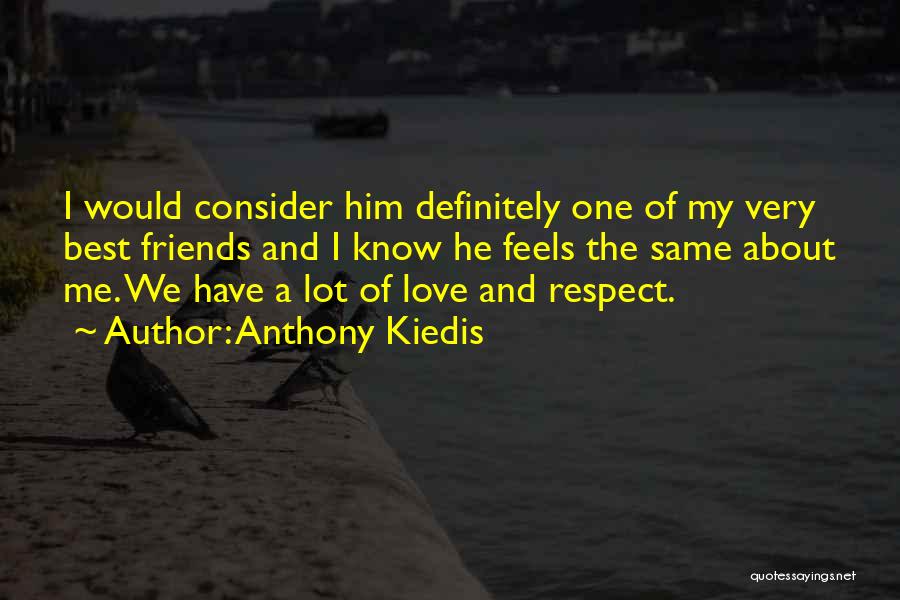 Anthony Kiedis Quotes: I Would Consider Him Definitely One Of My Very Best Friends And I Know He Feels The Same About Me.