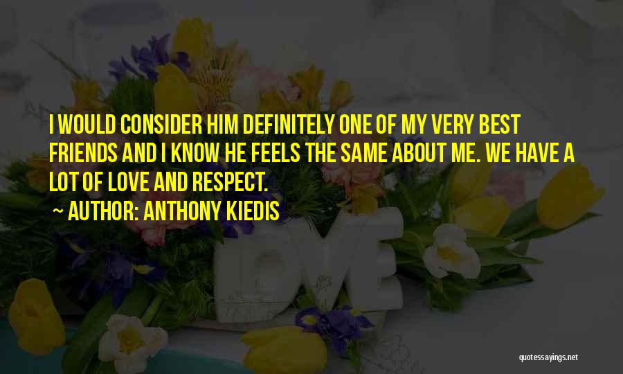 Anthony Kiedis Quotes: I Would Consider Him Definitely One Of My Very Best Friends And I Know He Feels The Same About Me.
