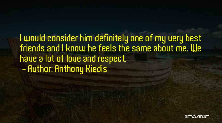 Anthony Kiedis Quotes: I Would Consider Him Definitely One Of My Very Best Friends And I Know He Feels The Same About Me.