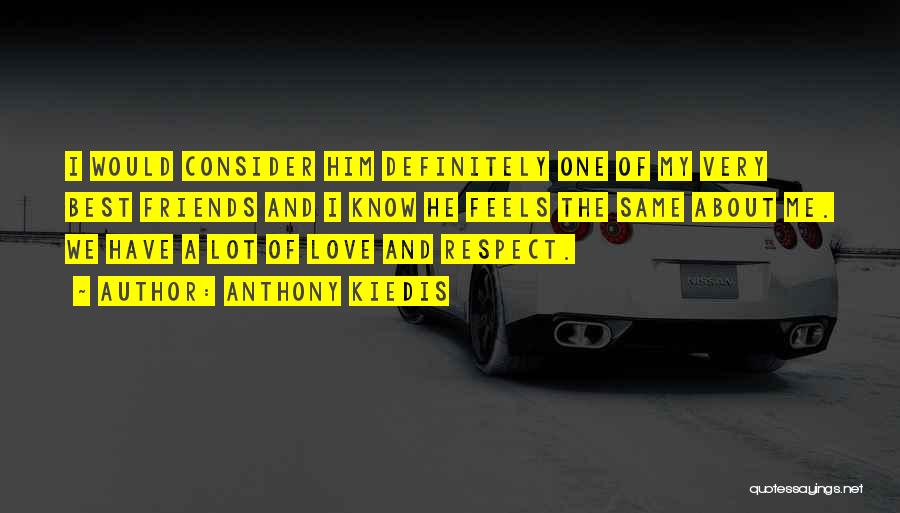 Anthony Kiedis Quotes: I Would Consider Him Definitely One Of My Very Best Friends And I Know He Feels The Same About Me.