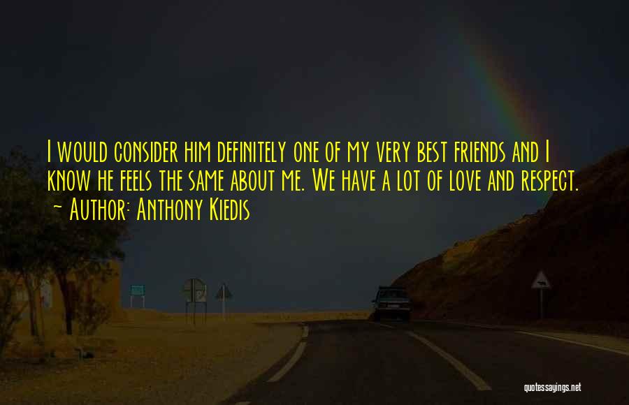 Anthony Kiedis Quotes: I Would Consider Him Definitely One Of My Very Best Friends And I Know He Feels The Same About Me.