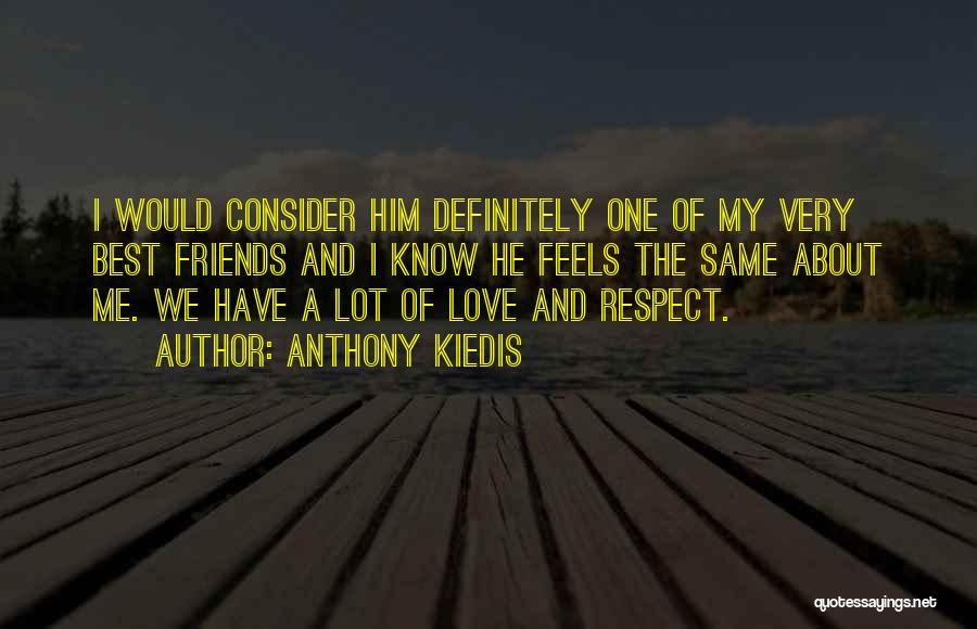 Anthony Kiedis Quotes: I Would Consider Him Definitely One Of My Very Best Friends And I Know He Feels The Same About Me.