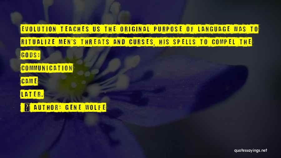 Gene Wolfe Quotes: Evolution Teaches Us The Original Purpose Of Language Was To Ritualize Men's Threats And Curses, His Spells To Compel The