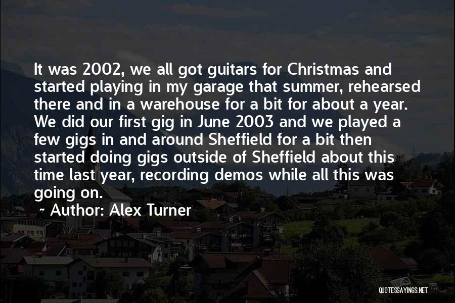 Alex Turner Quotes: It Was 2002, We All Got Guitars For Christmas And Started Playing In My Garage That Summer, Rehearsed There And