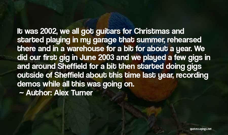 Alex Turner Quotes: It Was 2002, We All Got Guitars For Christmas And Started Playing In My Garage That Summer, Rehearsed There And