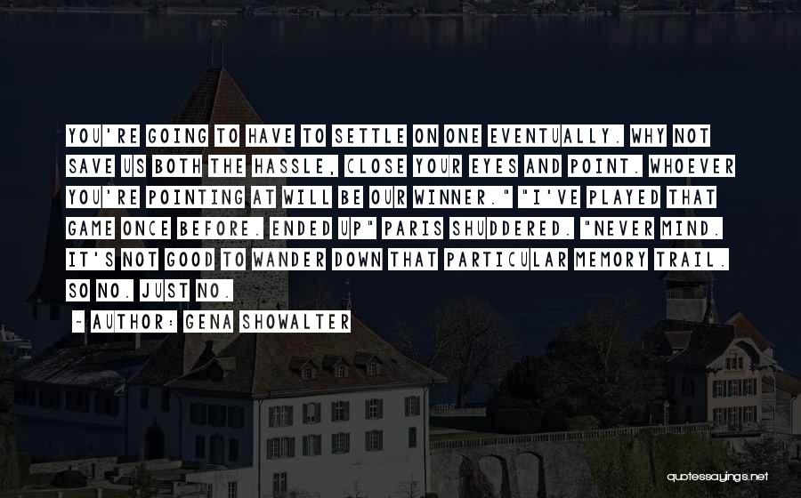 Gena Showalter Quotes: You're Going To Have To Settle On One Eventually. Why Not Save Us Both The Hassle, Close Your Eyes And