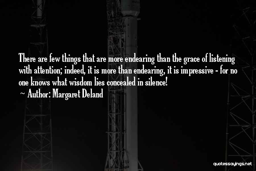 Margaret Deland Quotes: There Are Few Things That Are More Endearing Than The Grace Of Listening With Attention; Indeed, It Is More Than