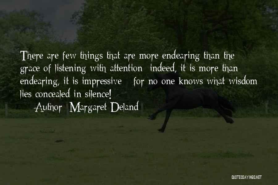 Margaret Deland Quotes: There Are Few Things That Are More Endearing Than The Grace Of Listening With Attention; Indeed, It Is More Than