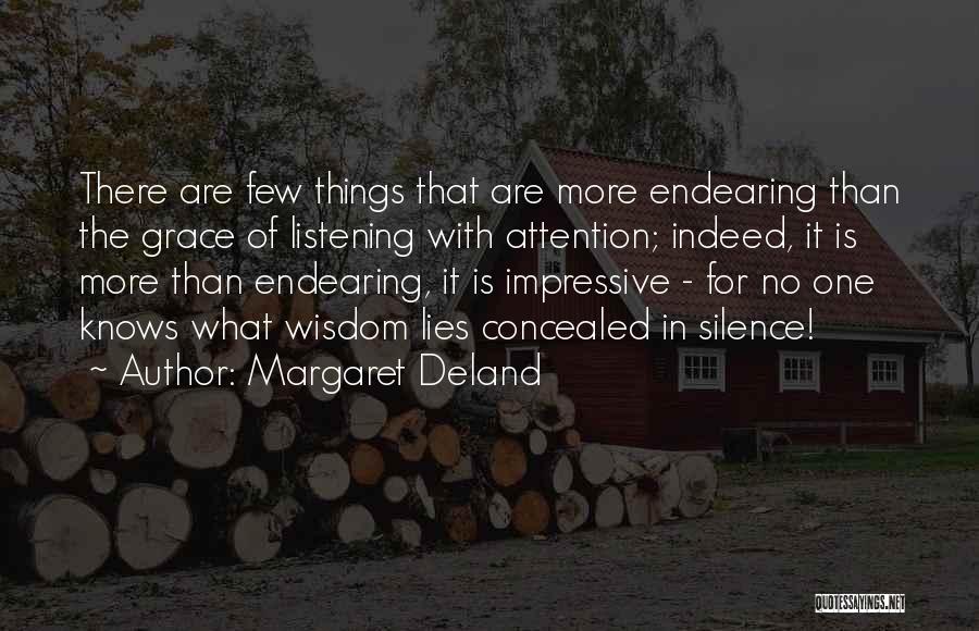 Margaret Deland Quotes: There Are Few Things That Are More Endearing Than The Grace Of Listening With Attention; Indeed, It Is More Than