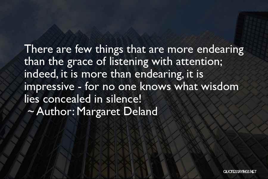 Margaret Deland Quotes: There Are Few Things That Are More Endearing Than The Grace Of Listening With Attention; Indeed, It Is More Than