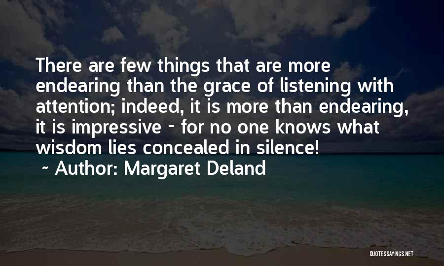 Margaret Deland Quotes: There Are Few Things That Are More Endearing Than The Grace Of Listening With Attention; Indeed, It Is More Than