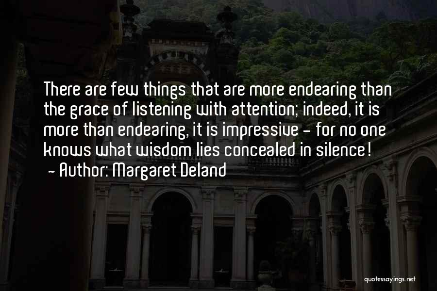 Margaret Deland Quotes: There Are Few Things That Are More Endearing Than The Grace Of Listening With Attention; Indeed, It Is More Than