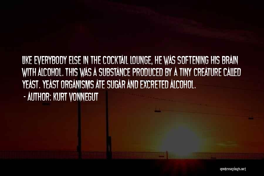 Kurt Vonnegut Quotes: Like Everybody Else In The Cocktail Lounge, He Was Softening His Brain With Alcohol. This Was A Substance Produced By