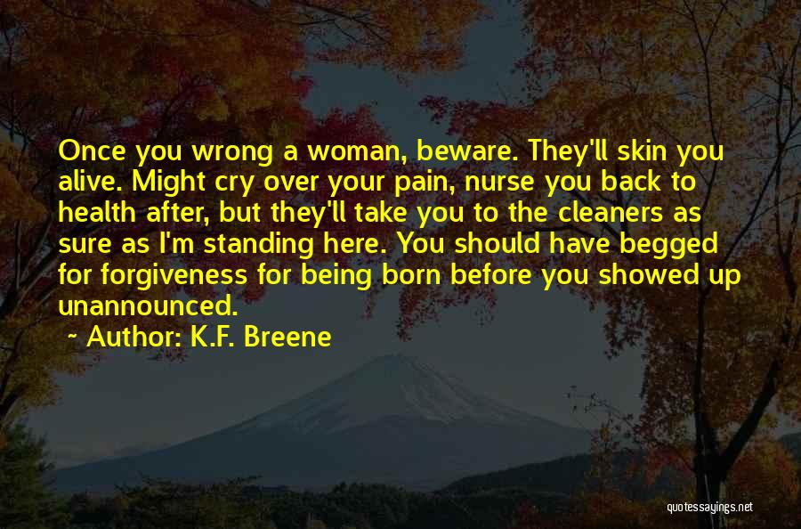 K.F. Breene Quotes: Once You Wrong A Woman, Beware. They'll Skin You Alive. Might Cry Over Your Pain, Nurse You Back To Health