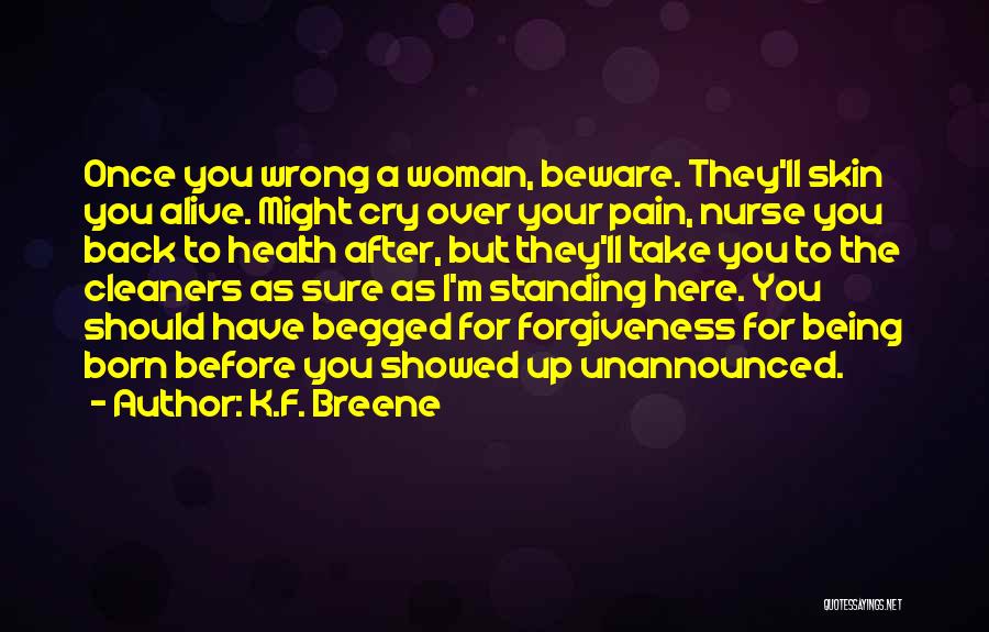 K.F. Breene Quotes: Once You Wrong A Woman, Beware. They'll Skin You Alive. Might Cry Over Your Pain, Nurse You Back To Health