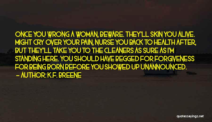 K.F. Breene Quotes: Once You Wrong A Woman, Beware. They'll Skin You Alive. Might Cry Over Your Pain, Nurse You Back To Health