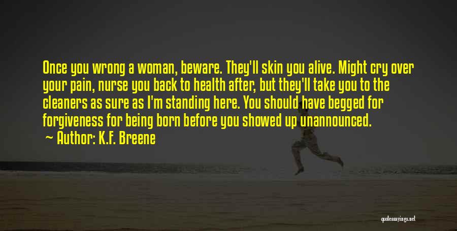 K.F. Breene Quotes: Once You Wrong A Woman, Beware. They'll Skin You Alive. Might Cry Over Your Pain, Nurse You Back To Health