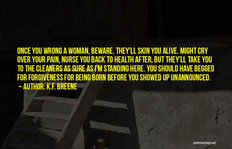 K.F. Breene Quotes: Once You Wrong A Woman, Beware. They'll Skin You Alive. Might Cry Over Your Pain, Nurse You Back To Health