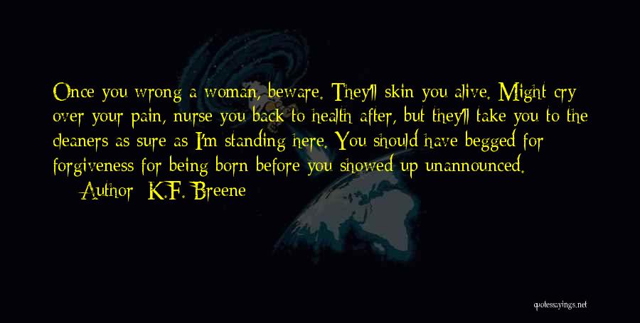 K.F. Breene Quotes: Once You Wrong A Woman, Beware. They'll Skin You Alive. Might Cry Over Your Pain, Nurse You Back To Health