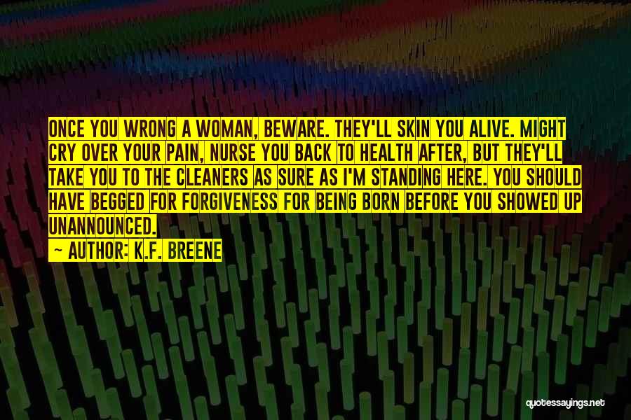 K.F. Breene Quotes: Once You Wrong A Woman, Beware. They'll Skin You Alive. Might Cry Over Your Pain, Nurse You Back To Health