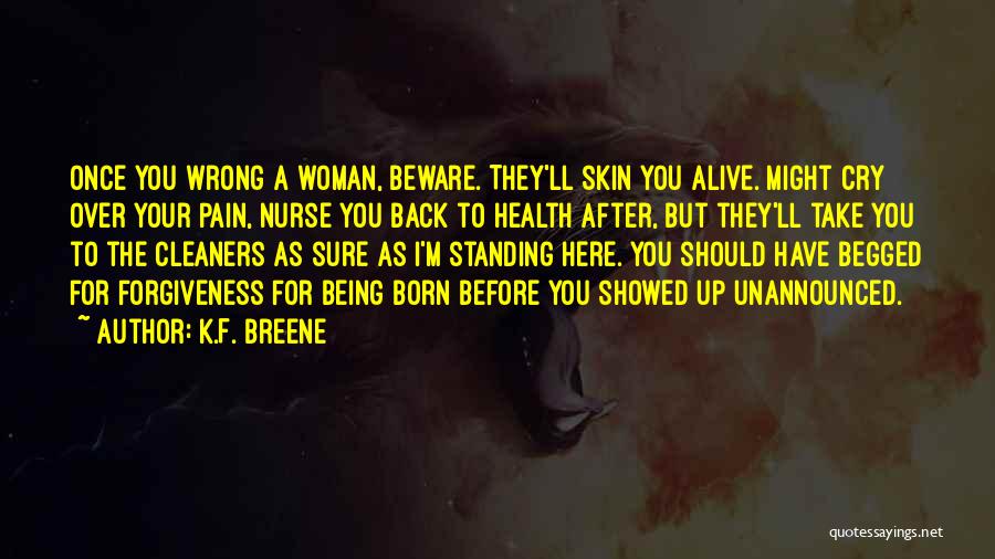 K.F. Breene Quotes: Once You Wrong A Woman, Beware. They'll Skin You Alive. Might Cry Over Your Pain, Nurse You Back To Health