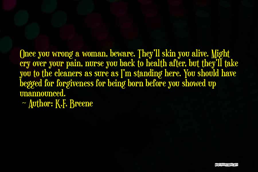 K.F. Breene Quotes: Once You Wrong A Woman, Beware. They'll Skin You Alive. Might Cry Over Your Pain, Nurse You Back To Health