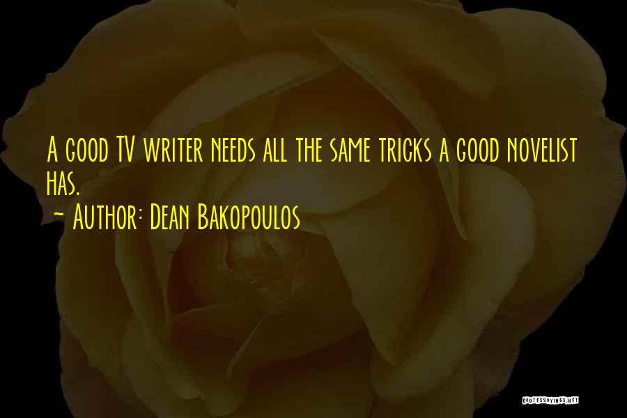 Dean Bakopoulos Quotes: A Good Tv Writer Needs All The Same Tricks A Good Novelist Has.