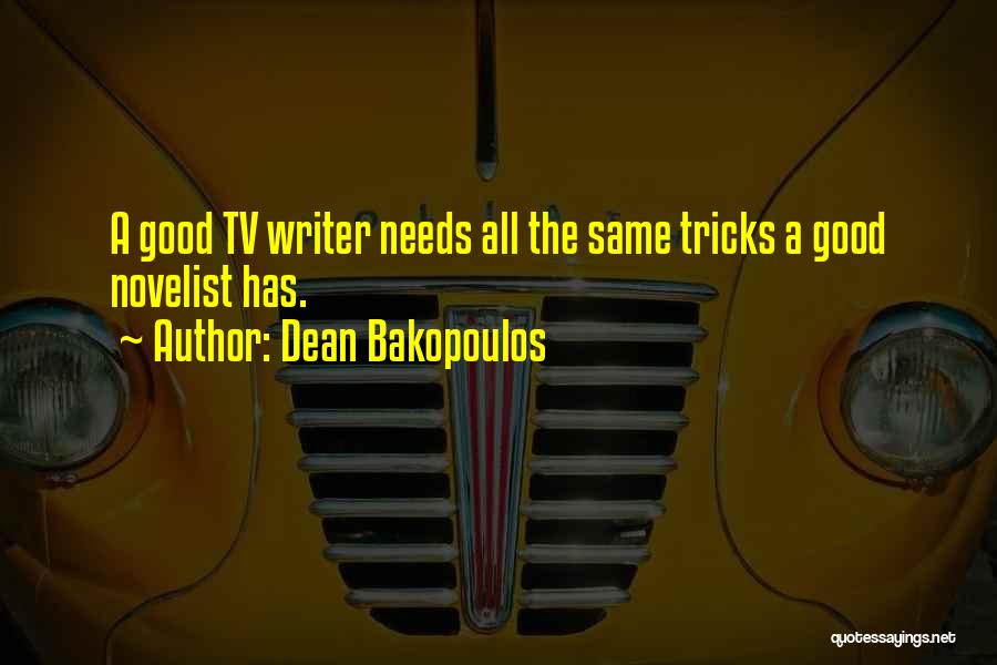 Dean Bakopoulos Quotes: A Good Tv Writer Needs All The Same Tricks A Good Novelist Has.