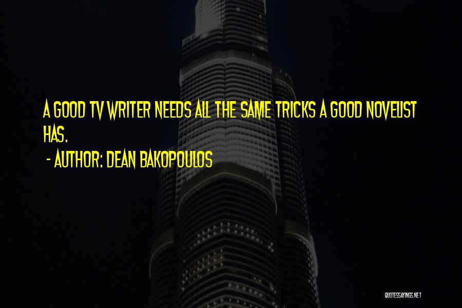 Dean Bakopoulos Quotes: A Good Tv Writer Needs All The Same Tricks A Good Novelist Has.