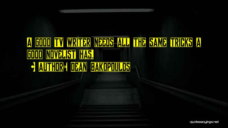 Dean Bakopoulos Quotes: A Good Tv Writer Needs All The Same Tricks A Good Novelist Has.