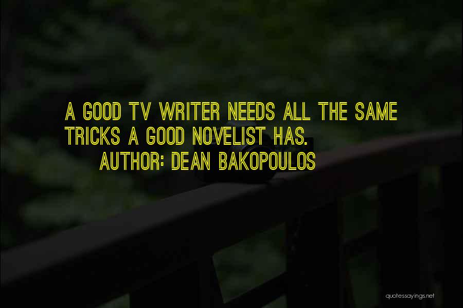 Dean Bakopoulos Quotes: A Good Tv Writer Needs All The Same Tricks A Good Novelist Has.