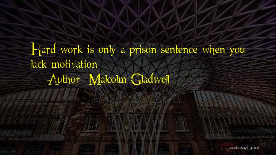 Malcolm Gladwell Quotes: Hard Work Is Only A Prison Sentence When You Lack Motivation