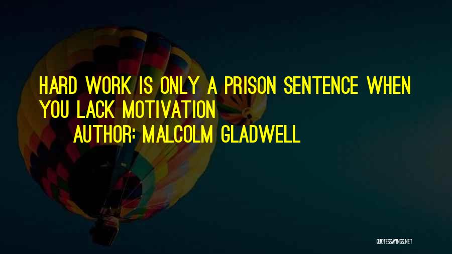 Malcolm Gladwell Quotes: Hard Work Is Only A Prison Sentence When You Lack Motivation