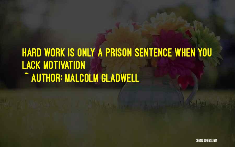 Malcolm Gladwell Quotes: Hard Work Is Only A Prison Sentence When You Lack Motivation