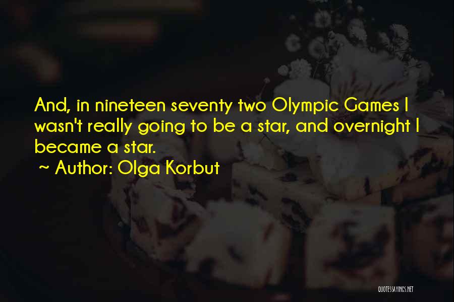 Olga Korbut Quotes: And, In Nineteen Seventy Two Olympic Games I Wasn't Really Going To Be A Star, And Overnight I Became A