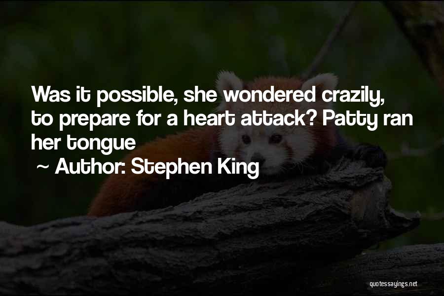 Stephen King Quotes: Was It Possible, She Wondered Crazily, To Prepare For A Heart Attack? Patty Ran Her Tongue