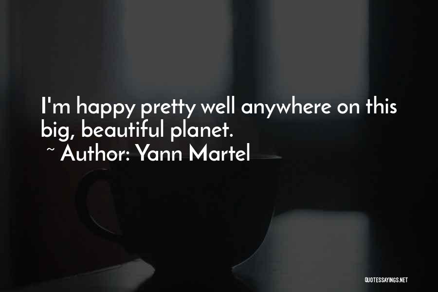 Yann Martel Quotes: I'm Happy Pretty Well Anywhere On This Big, Beautiful Planet.