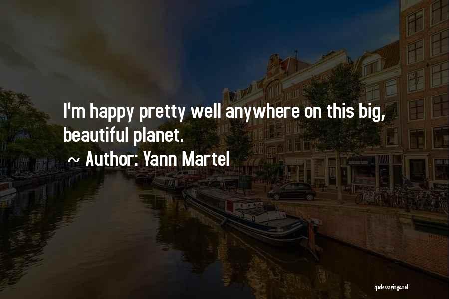 Yann Martel Quotes: I'm Happy Pretty Well Anywhere On This Big, Beautiful Planet.